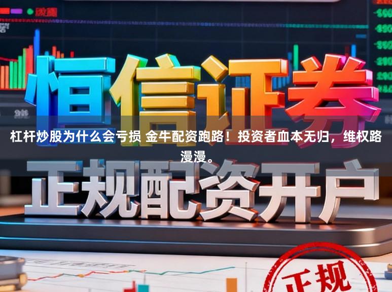 杠杆炒股为什么会亏损 金牛配资跑路！投资者血本无归，维权路漫漫。