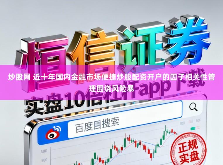 炒股网 近十年国内金融市场便捷炒股配资开户的因子相关性管理围绕风险暴
