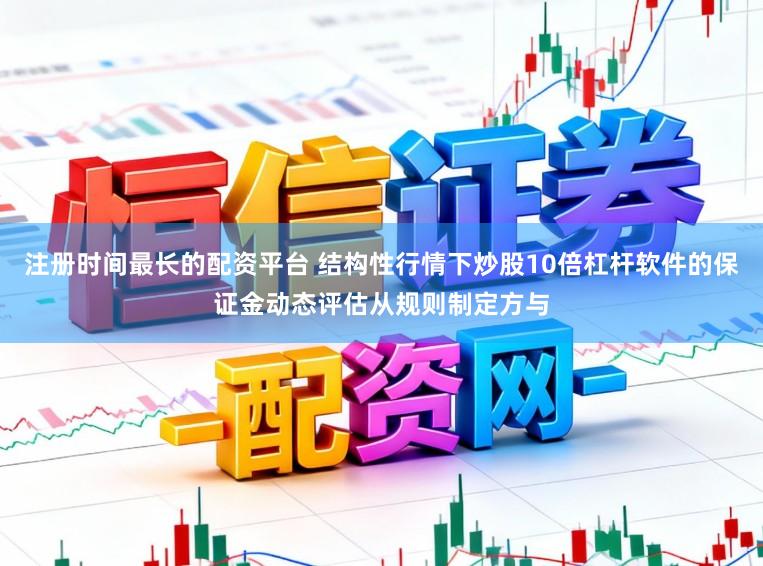 注册时间最长的配资平台 结构性行情下炒股10倍杠杆软件的保证金动态评估从规则制定方与