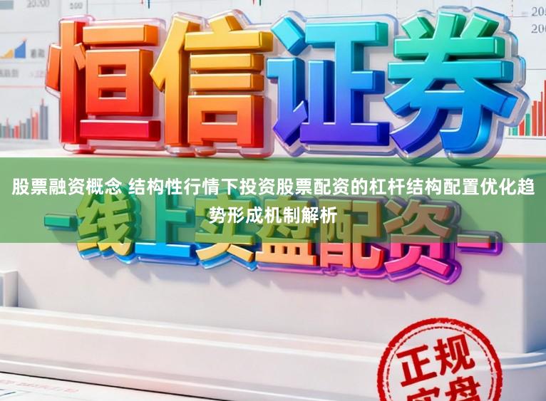 股票融资概念 结构性行情下投资股票配资的杠杆结构配置优化趋势形成机制解析