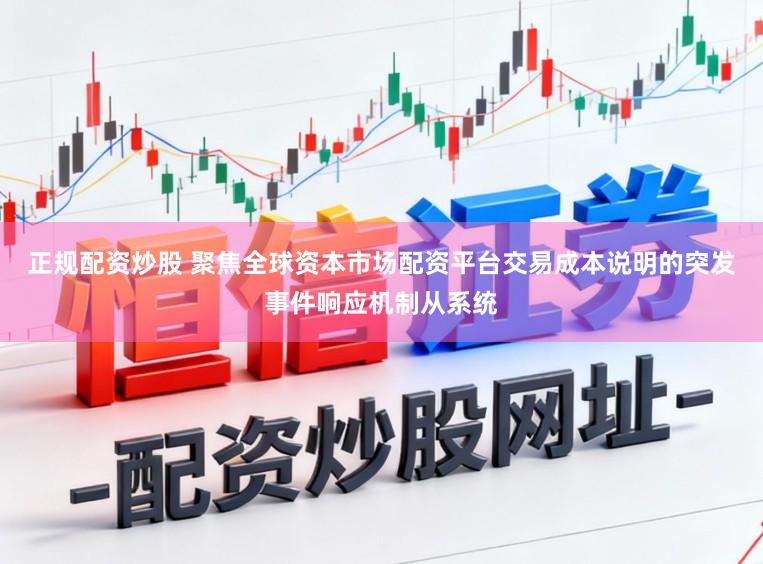 正规配资炒股 聚焦全球资本市场配资平台交易成本说明的突发事件响应机制从系统