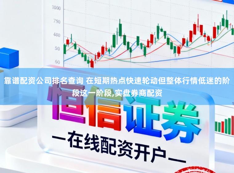 靠谱配资公司排名查询 在短期热点快速轮动但整体行情低迷的阶段这一阶段,实盘券商配资