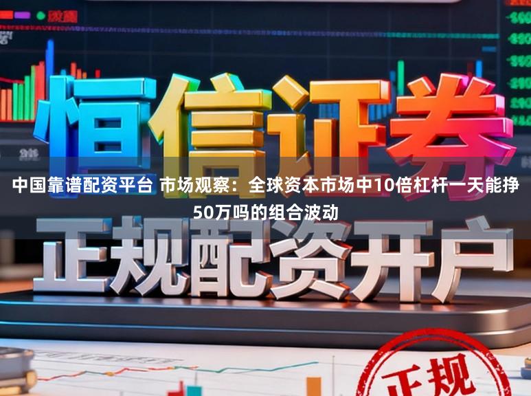 中国靠谱配资平台 市场观察：全球资本市场中10倍杠杆一天能挣50万吗的组合波动