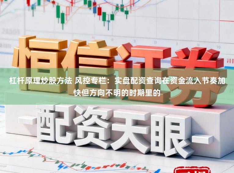 杠杆原理炒股方法 风控专栏：实盘配资查询在资金流入节奏加快但方向不明的时期里的