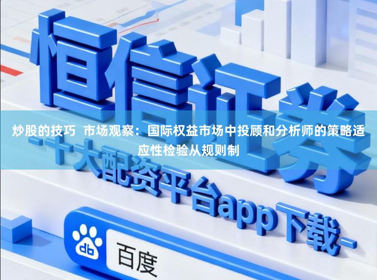 炒股的技巧  市场观察：国际权益市场中投顾和分析师的策略适应性检验从规则制
