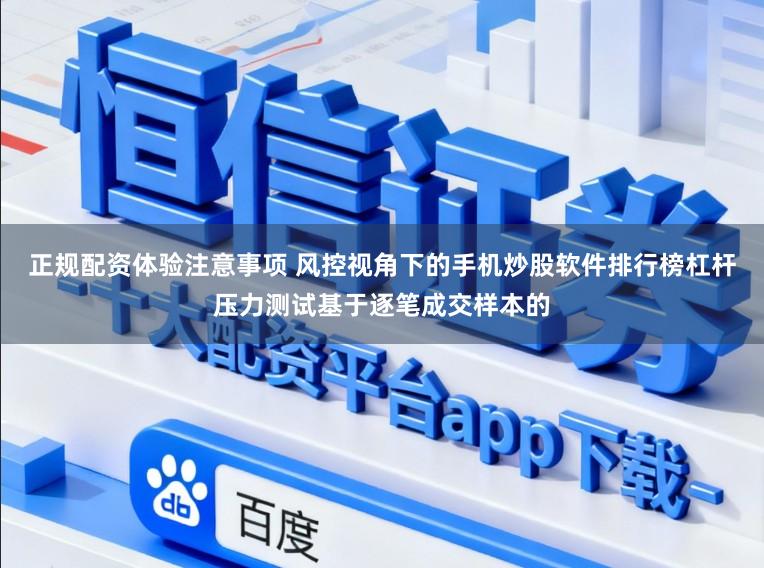 正规配资体验注意事项 风控视角下的手机炒股软件排行榜杠杆压力测试基于逐笔成交样本的