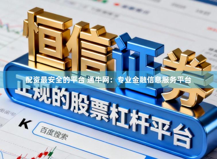 配资最安全的平台 通牛网：专业金融信息服务平台