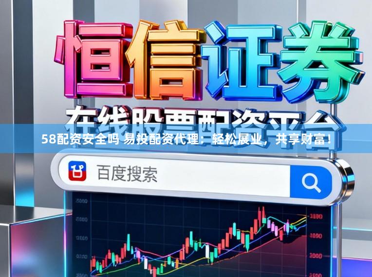 58配资安全吗 易投配资代理：轻松展业，共享财富！