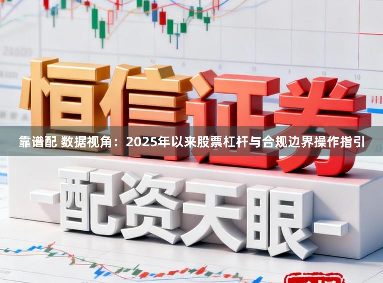靠谱配 数据视角：2025年以来股票杠杆与合规边界操作指引