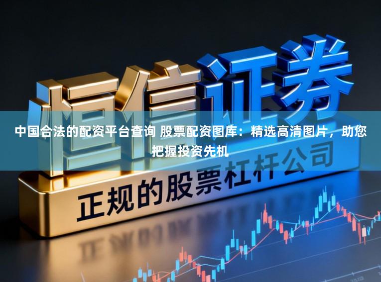 中国合法的配资平台查询 股票配资图库：精选高清图片，助您把握投资先机