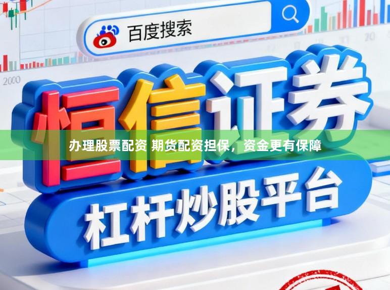 办理股票配资 期货配资担保，资金更有保障