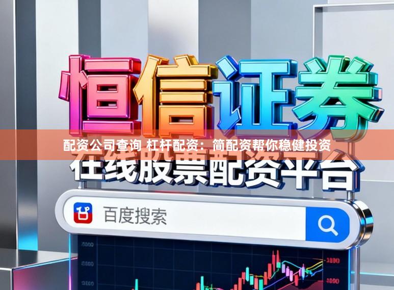 配资公司查询 杠杆配资：简配资帮你稳健投资