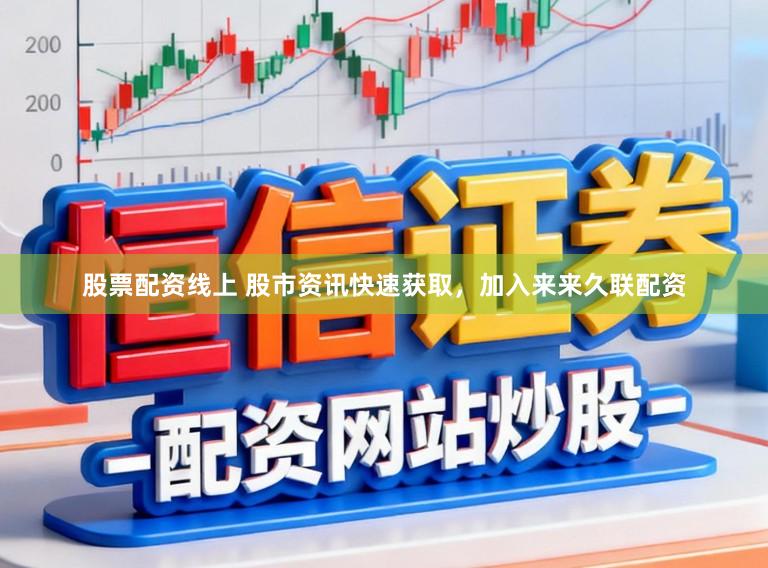 股票配资线上 股市资讯快速获取，加入来来久联配资