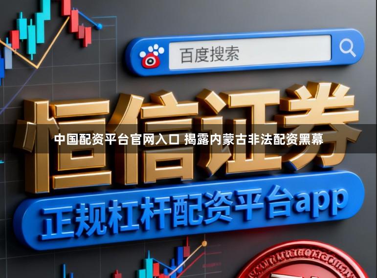 中国配资平台官网入口 揭露内蒙古非法配资黑幕
