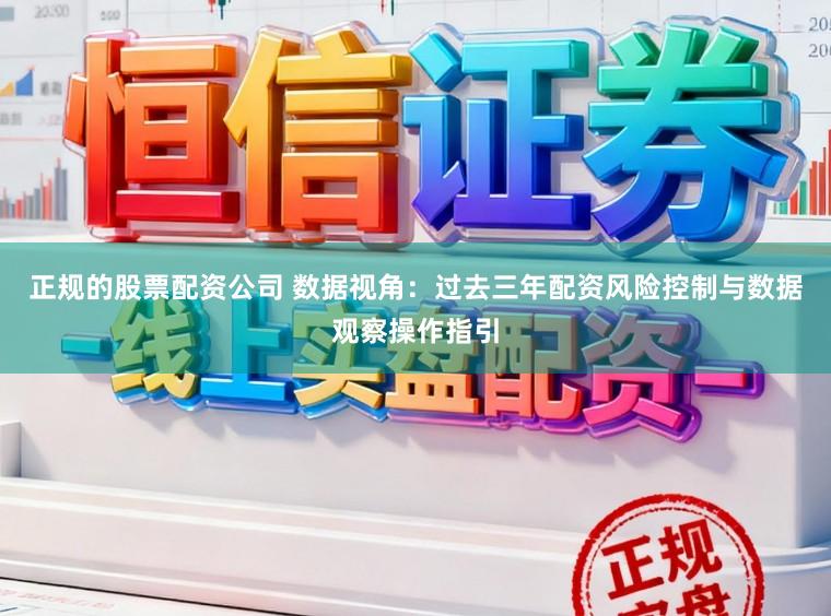 正规的股票配资公司 数据视角：过去三年配资风险控制与数据观察操作指引