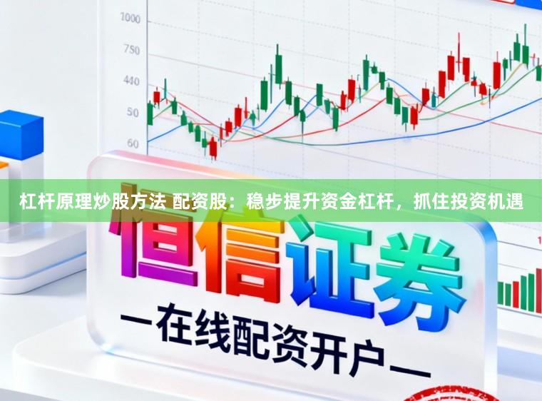 杠杆原理炒股方法 配资股：稳步提升资金杠杆，抓住投资机遇