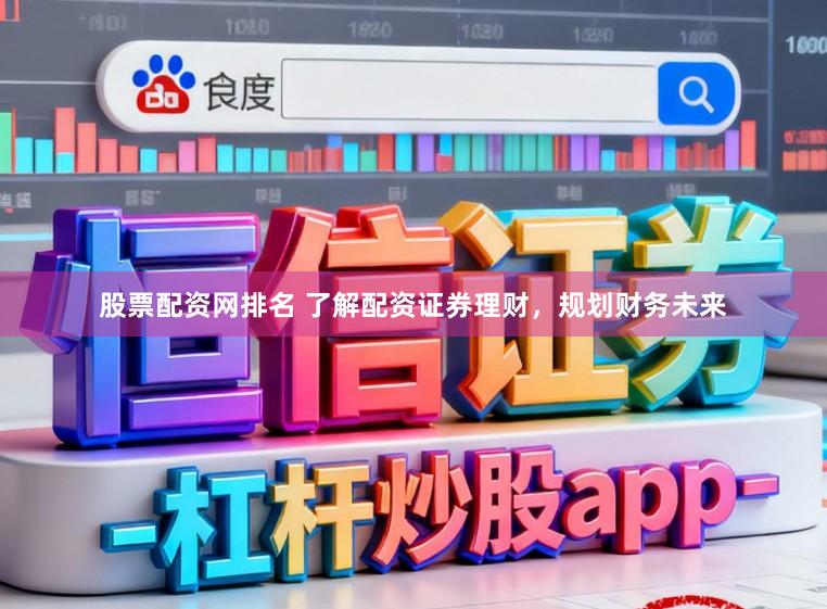 股票配资网排名 了解配资证券理财，规划财务未来